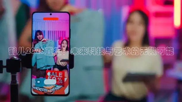 鹤儿2026直播：未来科技与艺术的无限可能