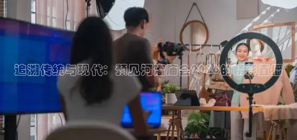 追溯传统与现代：预见河溜庙会2026的精彩直播